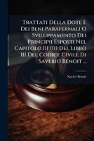 Trattati Della Dote E Dei Beni Parafernali O Sviluppamento Dei Principii Esposti Nel Capitolo III (Ii) Del Libro III Del Codice Civile Di Saverio Benoit ... (Italian Edition) 102394927X Book Cover