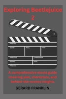 Exploring Beetlejuice 2: A Comprehensive Movie Guide Covering plot, characters, and behind-the-scenes insights B0CR8Y88VG Book Cover