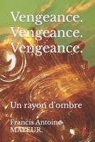 Vengeance. Vengeance. Vengeance.: Un rayon d'ombre (French Edition) 1697171419 Book Cover