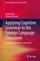 Applying Cognitive Grammar in the Foreign Language Classroom: Teaching English Tense and Aspect 3642274544 Book Cover