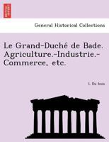 Le Grand-Duché de Bade. Agriculture.-Industrie.-Commerce, etc. 1241756066 Book Cover