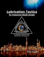 Lubrication Tactics for Industries Made Easy: 8th Discipline on World Class Maintenance Management B08KH3T9C1 Book Cover