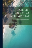 Eighteen Hundred Miles On a Burmese Tat: Through Burmah, Siam, and the Eastern Shan States 1022472240 Book Cover