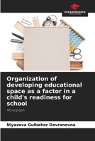 Organization of developing educational space as a factor in a child's readiness for school: Monograph 6205969807 Book Cover