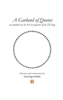 A Garland of Quotes: an outlook on the 64 hexagrams of the I'Ching 8293371498 Book Cover