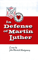 In Defense of Martin Luther: Essays by John Warwick Montgomery 1945978732 Book Cover