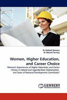 Women, Higher Education, and Career Choice: Women's Experiences of Higher Education and Career Choice in Ireland and Uganda:Does Globalisation and State of National Development Contribute? 3844327444 Book Cover