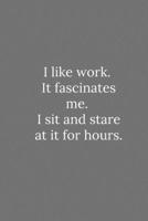 I like work. It fascinates me. I sit and stare at it for hours.: Lined Notebook / Journal Funny Gift Quotes 1650092482 Book Cover