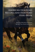 American Hereford Record And Hereford Herd Book, Volume 27... 127974989X Book Cover