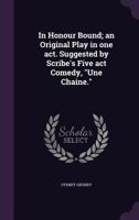 In Honour Bound; An Original Play in One Act. Suggested by Scribe's Five ACT Comedy, Une Chaine. 9356570272 Book Cover