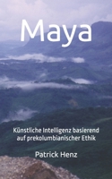 Maya: Künstliche Intelligenz basierend auf prekolumbianischer Ethik (German Edition) B0HFV7P654 Book Cover