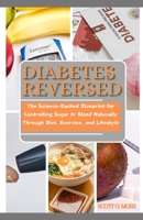 Diabetes Reversed: The Science-Backed Blueprint for Controlling Sugar In Blood Naturally Through Diet, Exercise, and Lifestyle B0DZNYC6WJ Book Cover