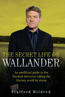 The Secret Life of Wallander: An Unofficial Guide to the Swedish Detective Taking the Literary World by Storm 1843582481 Book Cover