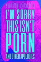 I'm Sorry This Isn't Porn: and Other Apologies 1695682343 Book Cover