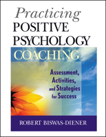 Practicing Positive Psychology Coaching: Assessment, Activities and Strategies for Success 0470536764 Book Cover