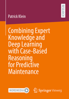 Combining Expert Knowledge and Deep Learning with Case-Based Reasoning for Predictive Maintenance 3658469854 Book Cover