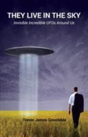 They Live in the Sky: Invisible Incredible UFOs Around Us 1585091529 Book Cover