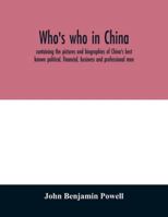 Who's who in China; containing the pictures and biographies of China's best known political, financial, business and professional men 9354029485 Book Cover