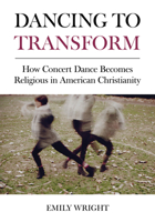 Dancing to Transform: How Concert Dance Becomes Religious in American Christianity 1789382831 Book Cover