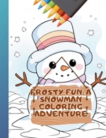 Frosty Fun: A Snowman Coloring Adventure B0DS6PGWZC Book Cover