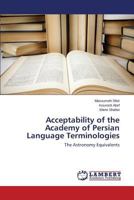 Acceptability of the Academy of Persian Language Terminologies: The Astronomy Equivalents 3848425718 Book Cover
