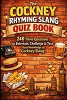 The Cockney Rhyming Slang Quiz Book: 240 Trivia Questions to Entertain, Challenge & Test Your Knowledge of Cockney Slang (Cool Quiz Books) B0GT8TKGLT Book Cover