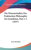 Die Wissenschaften Der Praktischen Philosophie Im Grundrisse, Part 1-3 (1837) 1168494648 Book Cover