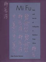 Mi Fu: Style and the Art of Calligraphy in Northern Song China 0300065698 Book Cover