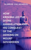 How Krishna Led The Divine Annihilation And His Conquest Of The Demons On Mount Govardhen: offer a glimpse of the eternal nature of the soul and the undying power of divine love, 7418401337 Book Cover
