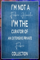 I'm Not A Fabric Hoarder I'm The Curator Of An Extensive Private Fabric Collection: Sewing Quilting Journal Lined Notebook to Write In Funny Novelty Gift 1707854033 Book Cover