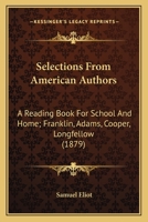 Selections from American Authors: A Reading Book for School and Home. Franklin, Adams, Cooper, Longfellow 1437139418 Book Cover