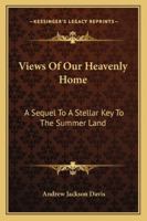 Views of Our Heavenly Home: A Sequel to a Stellar Key to the Summer Land 1421257424 Book Cover