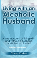 Living with an Alcoholic Husband: A True Account of Living with and Without a Husband Addicted to Alcohol. 1483956113 Book Cover