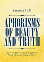 Aphorisms of Beauty and Truth: Answers to Christians Regarding What Is Termed "the Second Coming of Christ" 1642989975 Book Cover