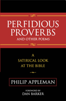 Perfidious Proverbs and Other Poems: A Satirical Look At The Bible 1616143851 Book Cover