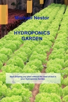 Hydroponics Garden: Start Growing any plant without the need of Soil in your Hydroponics Garden. 1803031727 Book Cover