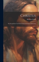 Christus: Das Evangelium und Seine Weltgeschichtliche Bedeutung 1022112597 Book Cover