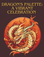 Dragon's Palette: A Vibrant Celebration - Chinese New Year Coloring Book B0CRL26FPS Book Cover