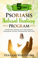 5-Day Psoriasis Natural Healing Program: Psoriasis Home-Spa Treatment Program Using Homemade Recipes 1500953342 Book Cover