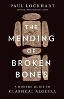 The Mending of Broken Bones: A Modern Guide to Classical Algebra 067429632X Book Cover