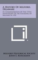 A History of Milford, Delaware: In Commemoration of the 175th Anniversary of the Founding of Milford in 1787 1258468123 Book Cover
