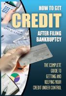 How to Get Credit after Filing Bankruptcy The Complete Guide to Getting and Keeping Your Credit Under Control 1601381379 Book Cover