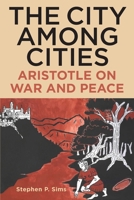 The City Among Cities: Aristotle on War and Peace B0GK5J76WX Book Cover