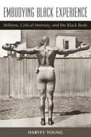 Embodying Black Experience: Stillness, Critical Memory, and the Black Body 0472051113 Book Cover