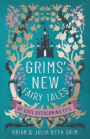 Grims' New Fairy Tales: of Love Overcoming Evil 1736346105 Book Cover
