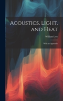 Acoustics, Light, and Heat: With an Appendix 1022495356 Book Cover