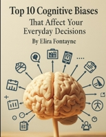 Top 10 Cognitive Biases: That Affects Your Everyday Decisions B0FR1DM954 Book Cover
