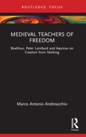 Medieval Teachers of Freedom: Boethius, Peter Lombard and Aquinas on Creation from Nothing 1032522372 Book Cover