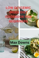 Low Glycemic Index diet Cookbook for beginners: Ultimate Guide to Healthy Eating for beginners on a Low Glycemic Index Diet B0CS6YMDMT Book Cover