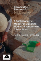A Spatial Analysis Model for Exploring Human-Environment Interactions (Elements in Current Archaeological Tools and Techniques) 1009659960 Book Cover